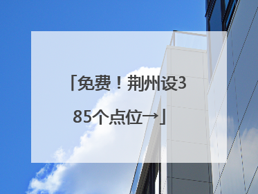 免费！荆州设385个点位→