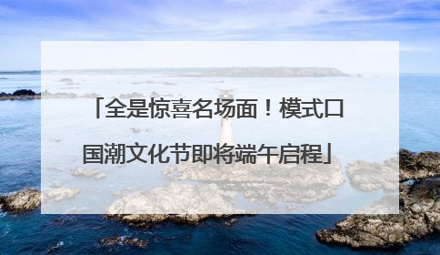 全是惊喜名场面！模式口国潮文化节即将端午启程