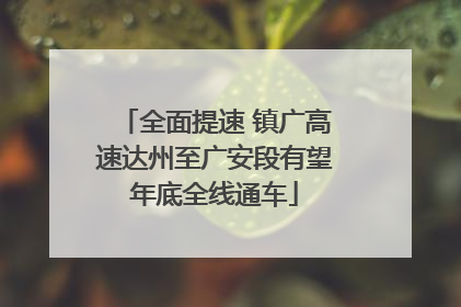 全面提速 镇广高速达州至广安段有望年底全线通车
