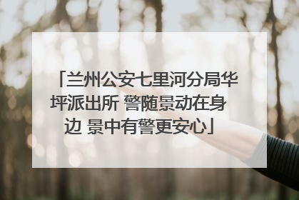 兰州公安七里河分局华坪派出所 警随景动在身边 景中有警更安心