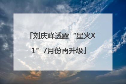 刘庆峰透露“星火X1”7月份再升级