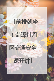 前排就坐！菏泽牡丹区交通安全课开讲