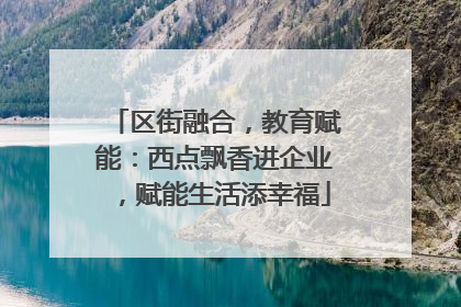 区街融合，教育赋能：西点飘香进企业，赋能生活添幸福