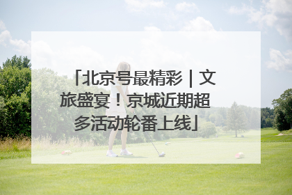 北京号最精彩｜文旅盛宴！京城近期超多活动轮番上线