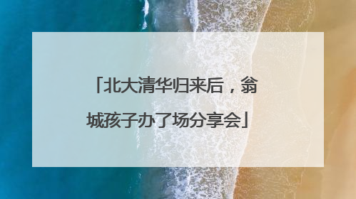 北大清华归来后，翁城孩子办了场分享会