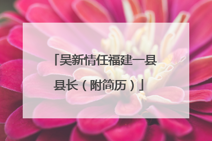 吴新情任福建一县县长（附简历）