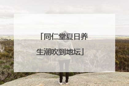 同仁堂夏日养生潮吹到地坛