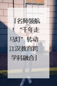 名师领航！“千年走马灯”转动江汉教育跨学科融合