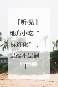 听·见丨地方小吃“标准化”，是福不是祸