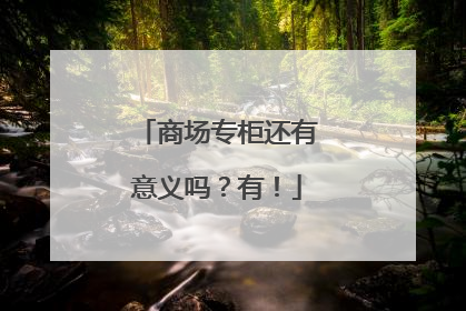 商场专柜还有意义吗？有！