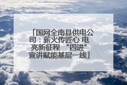 国网全南县供电公司：薪火传匠心 电亮新征程 “四进”宣讲赋能基层一线