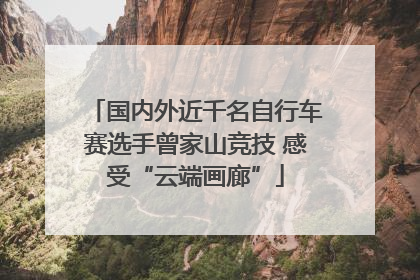 国内外近千名自行车赛选手曾家山竞技 感受“云端画廊”