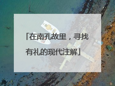 在南孔故里，寻找有礼的现代注解
