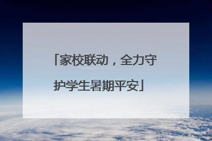 家校联动，全力守护学生暑期平安