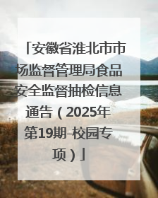 安徽省淮北市市场监督管理局食品安全监督抽检信息通告（2025年第19期-校园专项）