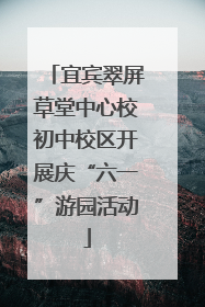 宜宾翠屏草堂中心校初中校区开展庆“六一”游园活动