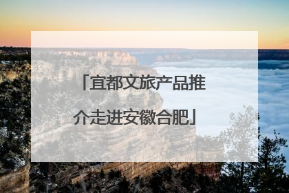 宜都文旅产品推介走进安徽合肥