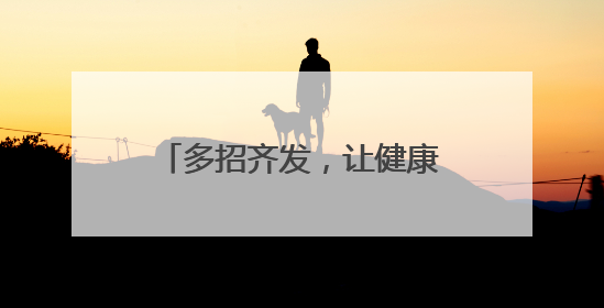多招齐发，让健康生活方式“霸屏”
