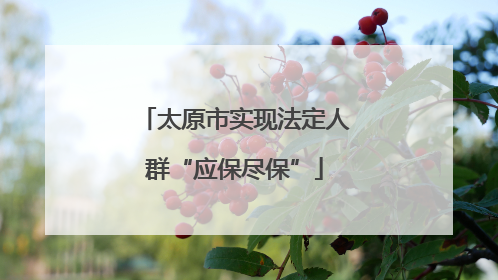 太原市实现法定人群“应保尽保”