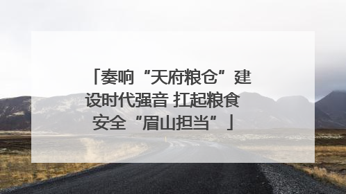 奏响“天府粮仓”建设时代强音 扛起粮食安全“眉山担当”