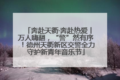 奔赴天衢·奔赴热爱丨万人嗨翻，“警”然有序！德州天衢新区交警全力守护新青年音乐节
