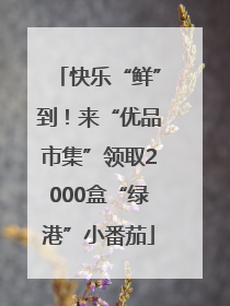 快乐“鲜”到！来“优品市集”领取2000盒“绿港”小番茄
