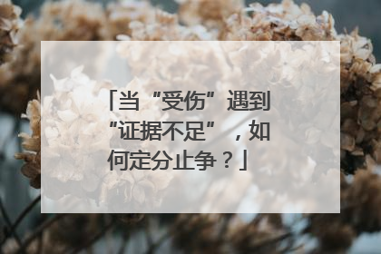 当“受伤”遇到“证据不足”，如何定分止争？