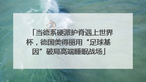 当德系硬派护脊遇上世界杯，德国美得丽用“足球基因”破局高端睡眠战场