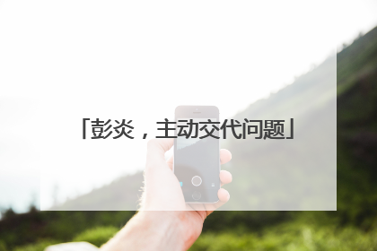 彭炎，主动交代问题