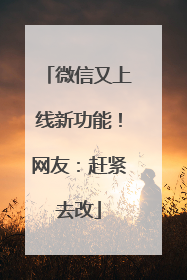 微信又上线新功能！网友：赶紧去改