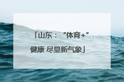 山东：“体育+”健康 尽显新气象