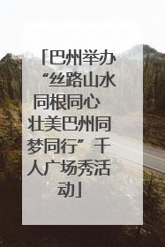 巴州举办“丝路山水同根同心 壮美巴州同梦同行”千人广场秀活动