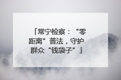 常宁检察：“零距离”普法，守护群众“钱袋子”