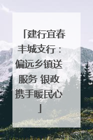 建行宜春丰城支行：偏远乡镇送服务 银政携手暖民心