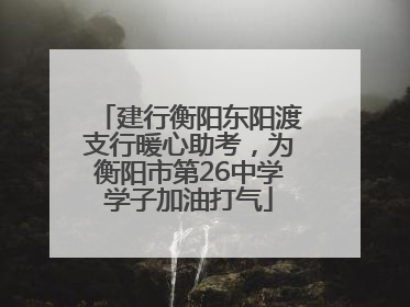 建行衡阳东阳渡支行暖心助考，为衡阳市第26中学学子加油打气