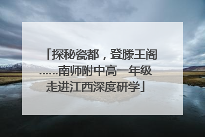 探秘瓷都，登滕王阁……南师附中高一年级走进江西深度研学