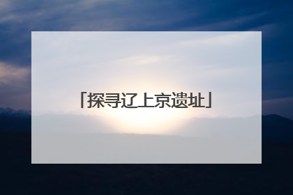 探寻辽上京遗址