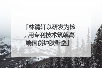 林清轩以研发为核，用专利技术筑就高端国货护肤壁垒