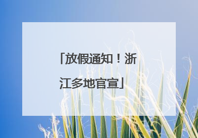 放假通知！浙江多地官宣