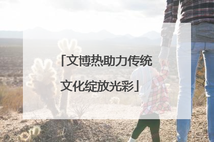 文博热助力传统文化绽放光彩