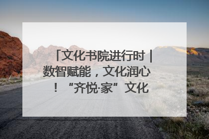 文化书院进行时｜数智赋能，文化润心！“齐悦·家”文化书院超有料