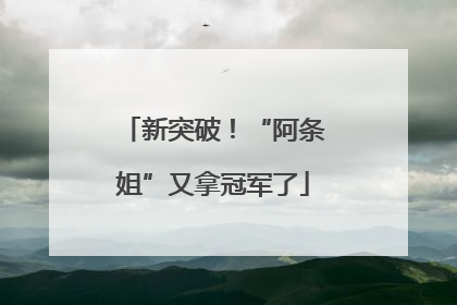 新突破！“阿条姐”又拿冠军了