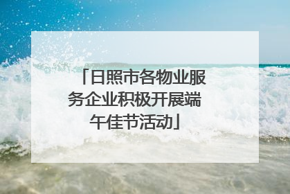 日照市各物业服务企业积极开展端午佳节活动