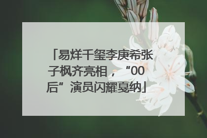 易烊千玺李庚希张子枫齐亮相，“00后”演员闪耀戛纳