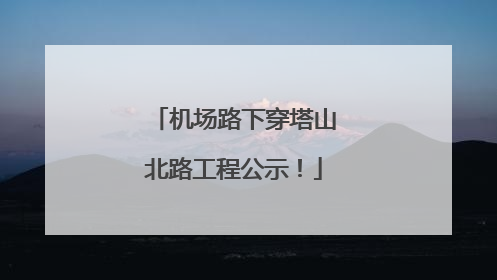 机场路下穿塔山北路工程公示！