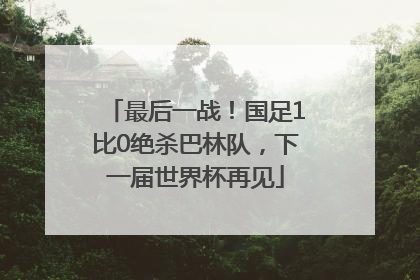 最后一战！国足1比0绝杀巴林队，下一届世界杯再见