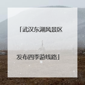 武汉东湖风景区发布四季游线路