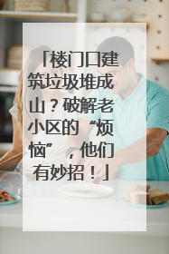 楼门口建筑垃圾堆成山？破解老小区的“烦恼”，他们有妙招！