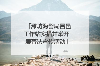 潍坊海警局昌邑工作站多措并举开展普法宣传活动