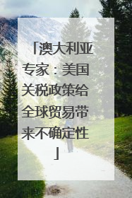 澳大利亚专家：美国关税政策给全球贸易带来不确定性